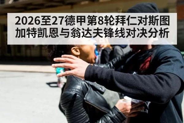 2026至27德甲第8轮拜仁对斯图加特凯恩与翁达夫锋线对决分析
